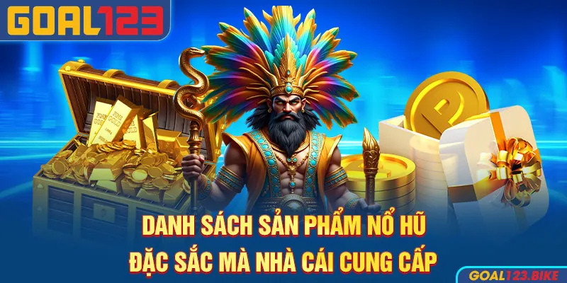 Danh sách sản phẩm nổ hũ đặc sắc