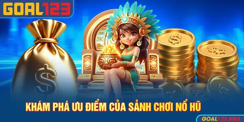 Khám phá ưu điểm của sảnh chơi nổ hũ