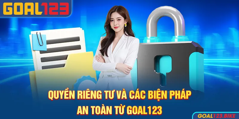 Quyền riêng tư và các biện pháp an toàn từ Goal123