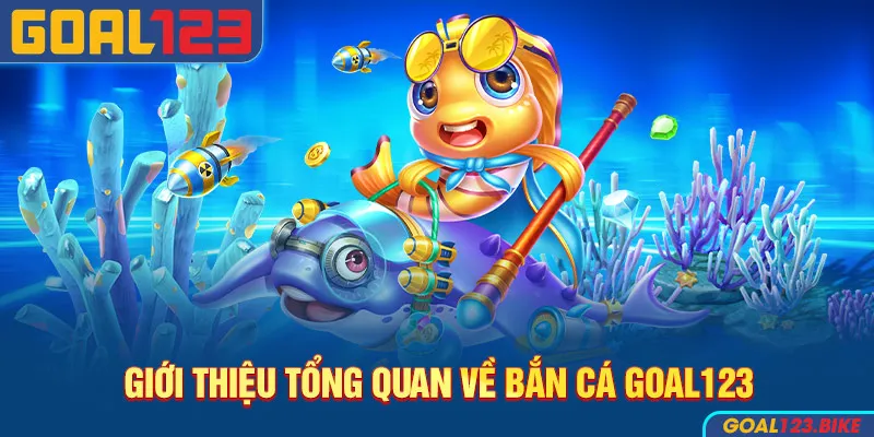 Bắn Cá 1 Tổng quan về bắn cá Goal123