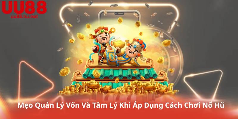 Mẹo Quản Lý Vốn Và Tâm Lý Khi Áp Dụng Cách Chơi Nổ Hũ